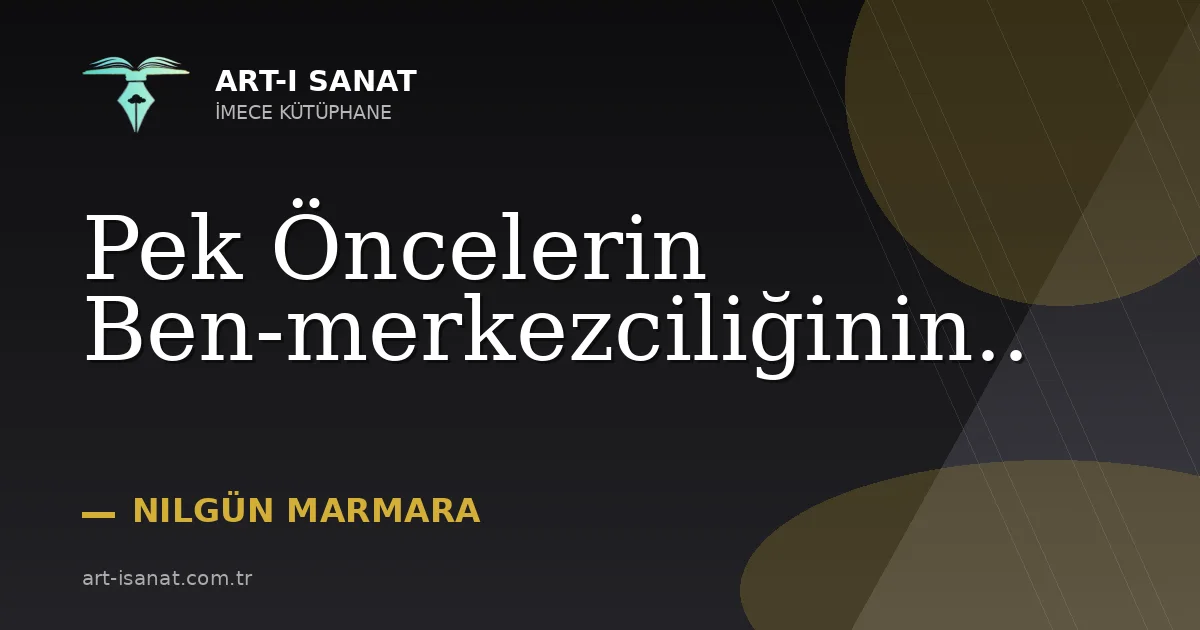 Pek Öncelerin Ben-merkezciliğinin..