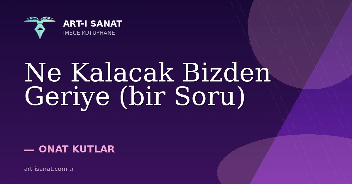 Ne Kalacak Bizden Geriye (bir Soru)