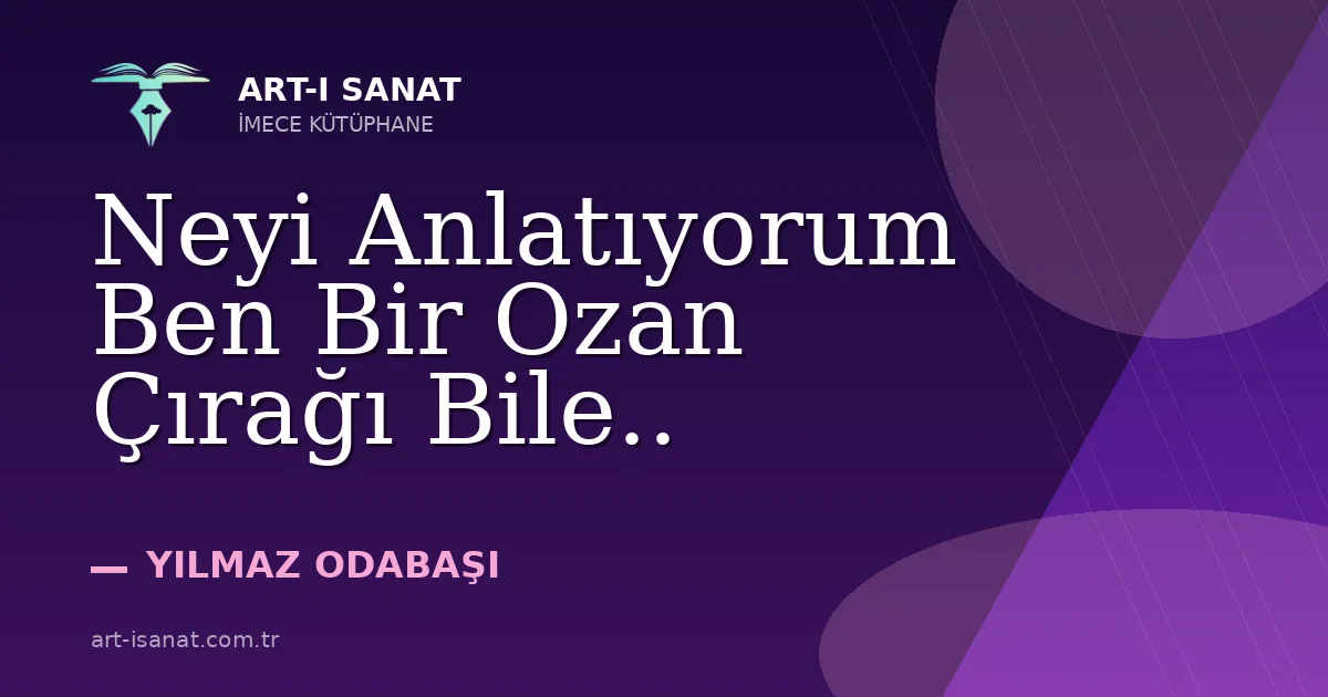 Neyi Anlatıyorum Ben Bir Ozan Çırağı Bile..