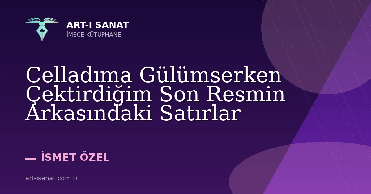 Celladıma Gülümserken Çektirdiğim Son Resmin Arkasındaki Satırlar
