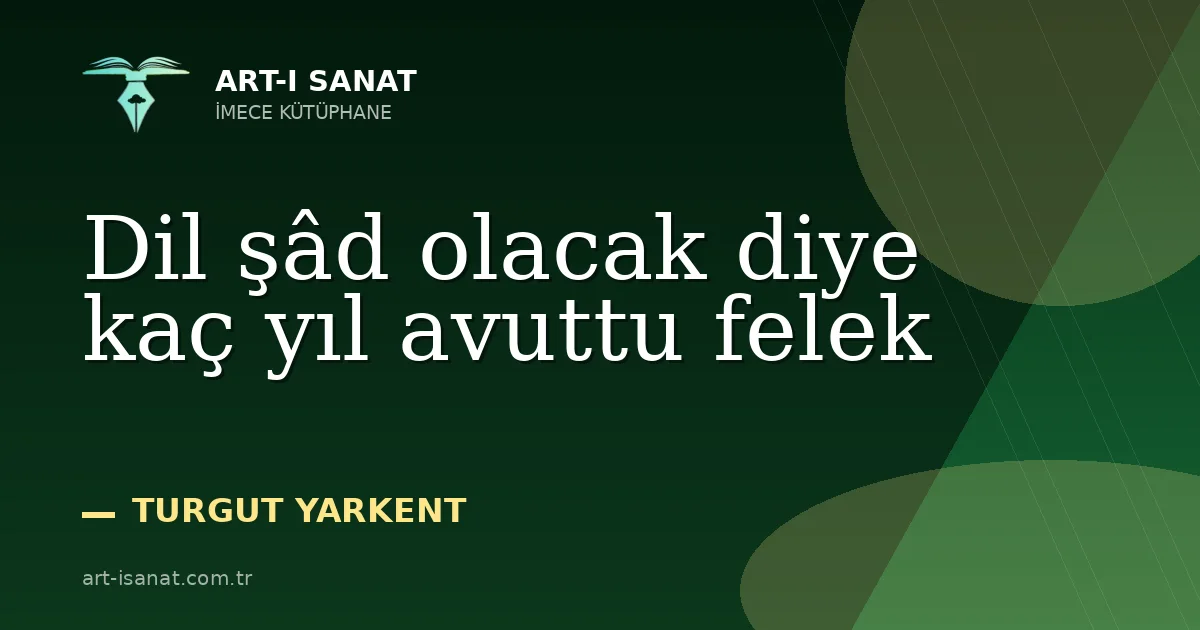 Dil şâd olacak diye kaç yıl avuttu felek