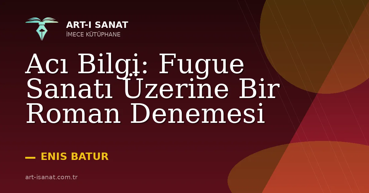 Acı Bilgi: Fugue Sanatı Üzerine Bir Roman Denemesi