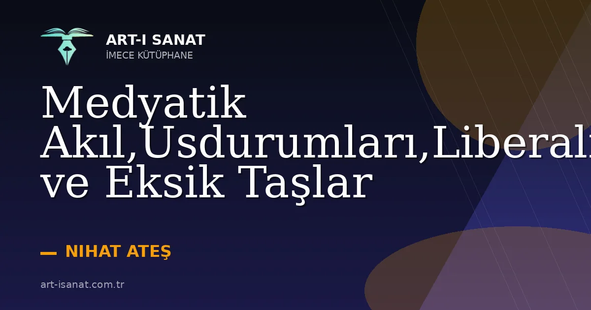 Medyatik Akıl,Usdurumları,Liberalizm ve Eksik Taşlar