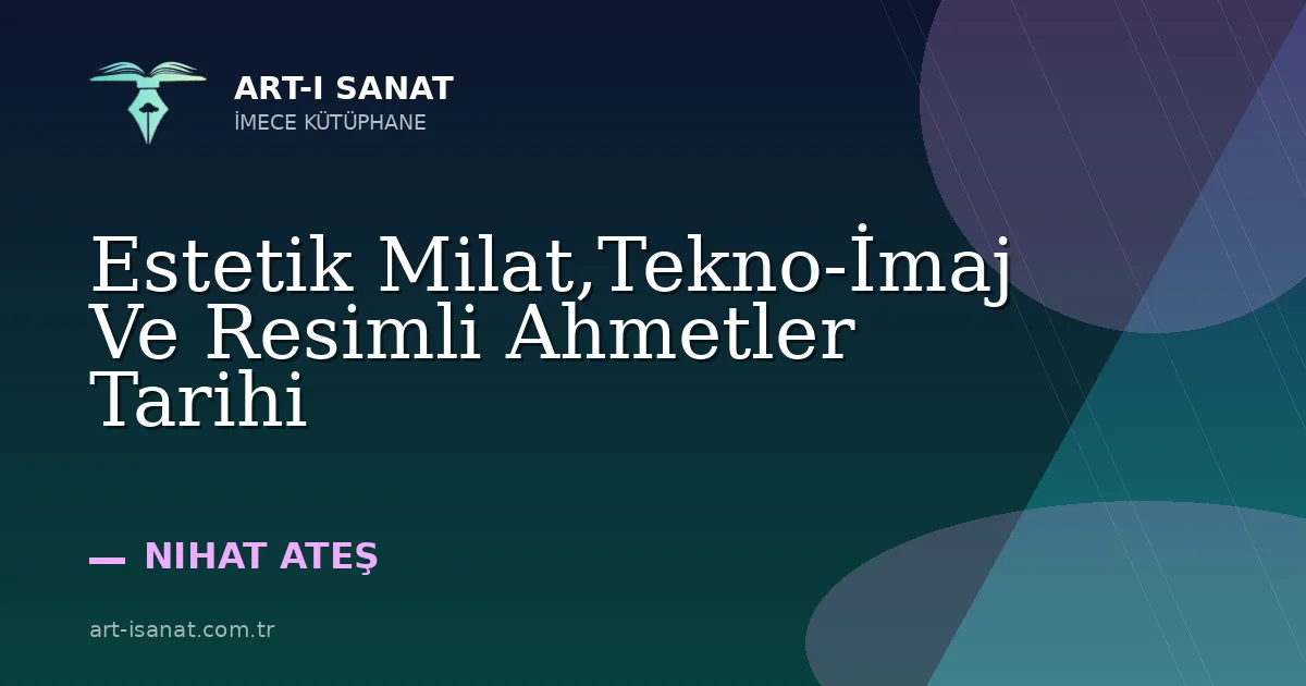 Estetik Milat,Tekno-İmaj Ve Resimli Ahmetler Tarihi