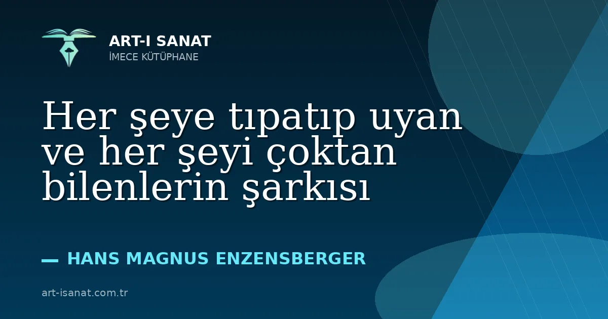 Her şeye tıpatıp uyan ve her şeyi çoktan bilenlerin şarkısı