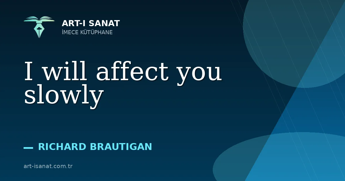 I will affect you slowly