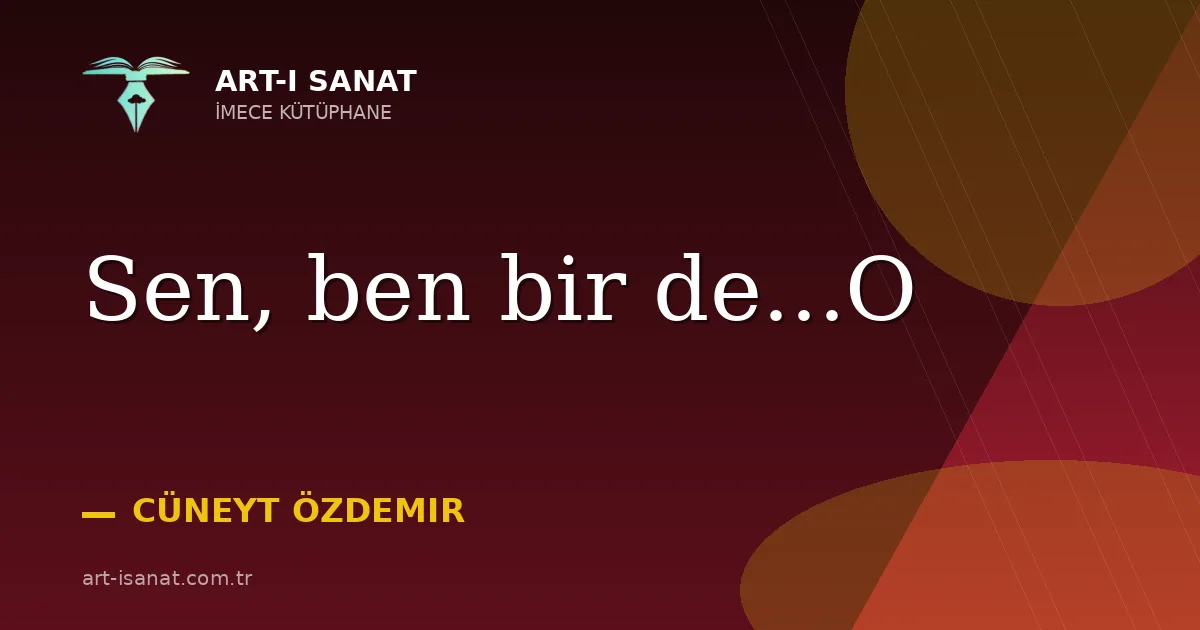 Sen, ben bir de...O