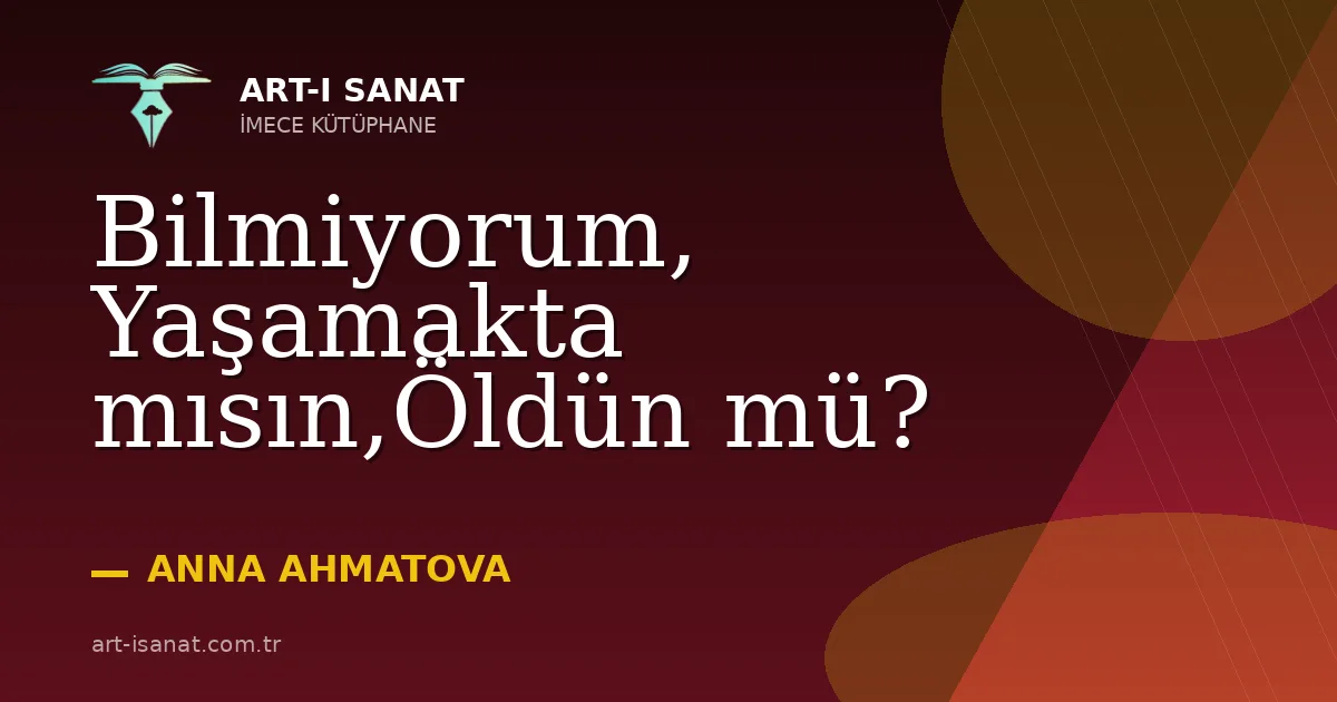 Bilmiyorum, Yaşamakta mısın,Öldün mü?