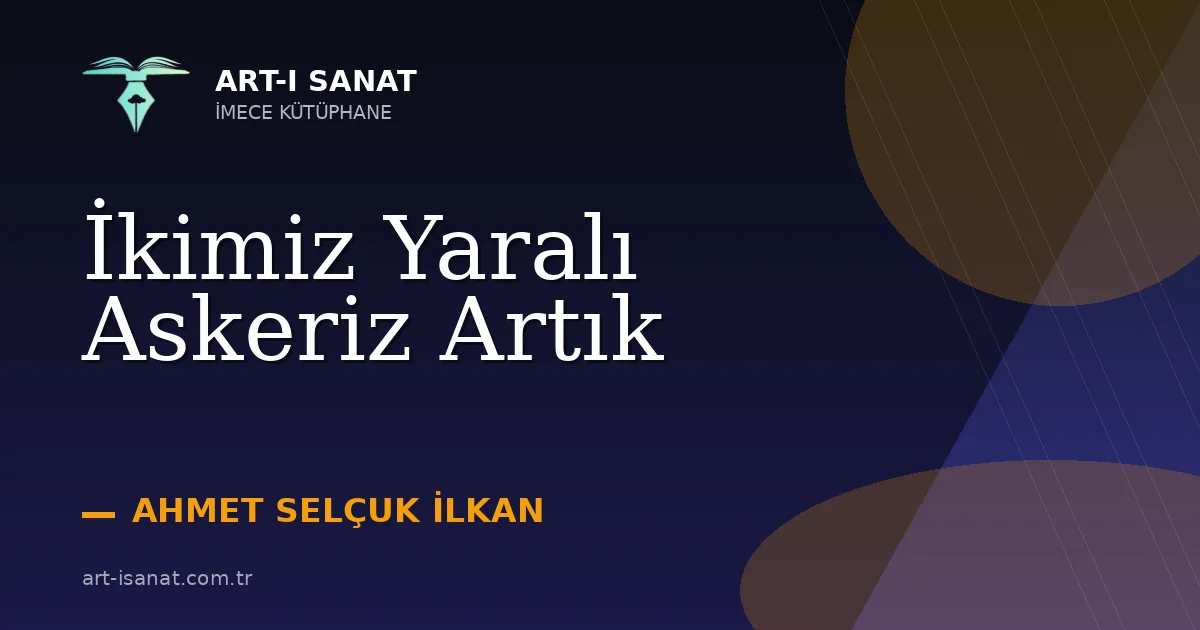 İkimiz Yaralı Askeriz Artık