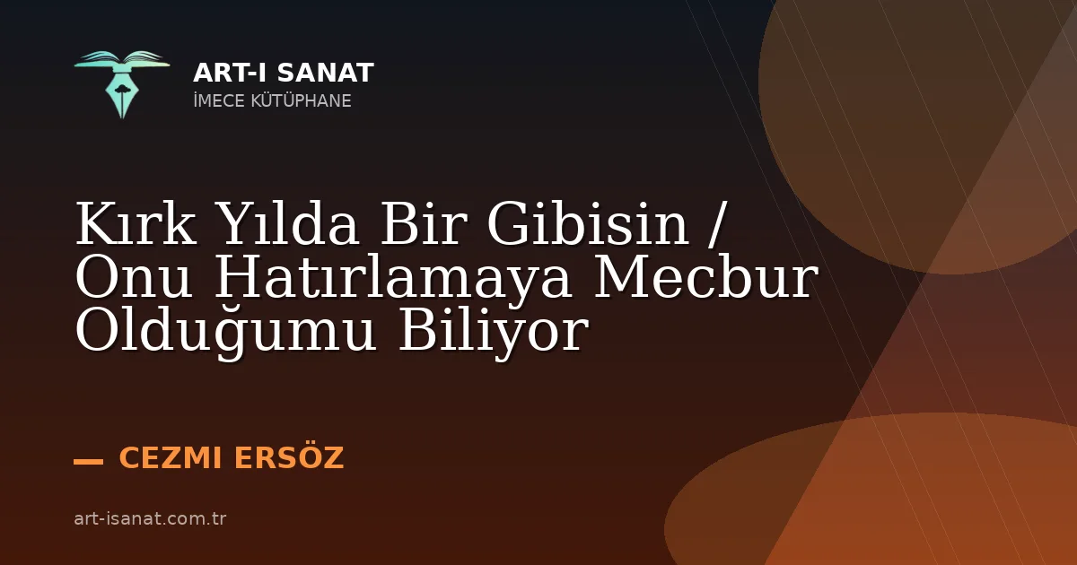 Kırk Yılda Bir Gibisin / Onu Hatırlamaya Mecbur Olduğumu Biliyor