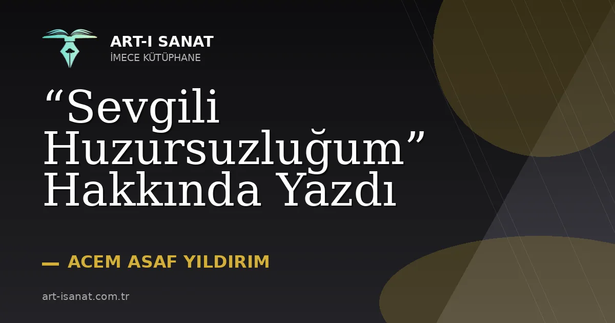 “Sevgili Huzursuzluğum” Hakkında Yazdı