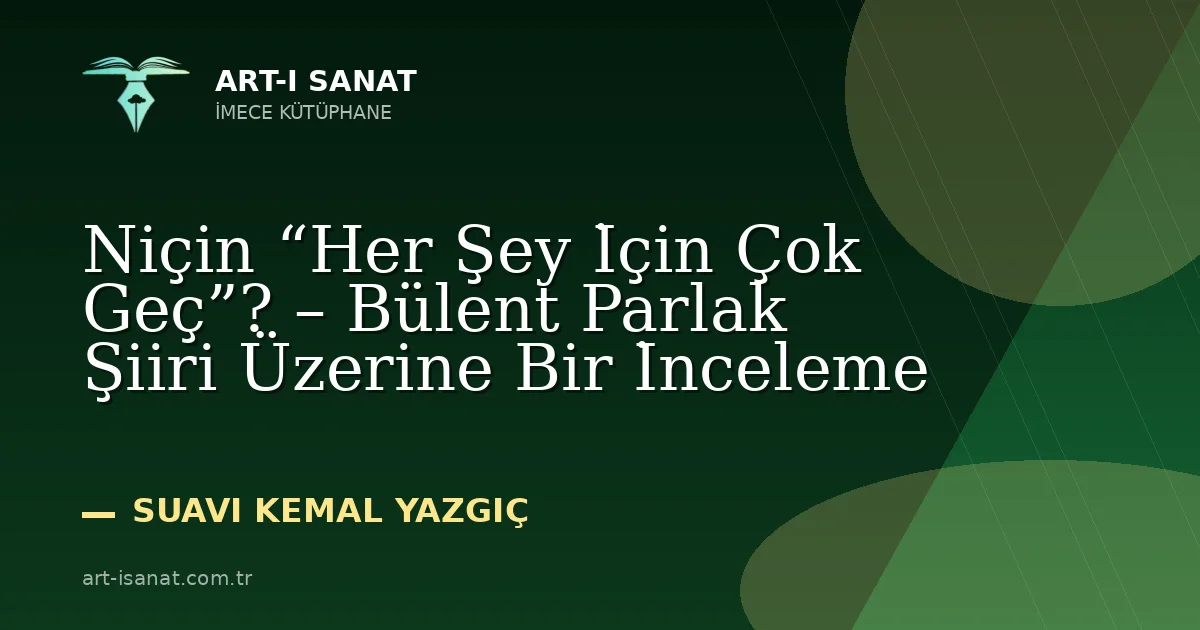 Niçin “Her Şey İçin Çok Geç”? – Bülent Parlak Şiiri Üzerine Bir İnceleme