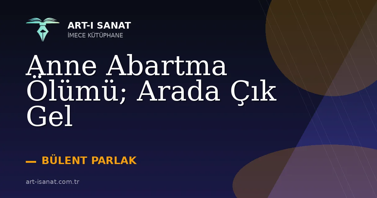 Anne Abartma Ölümü; Arada Çık Gel