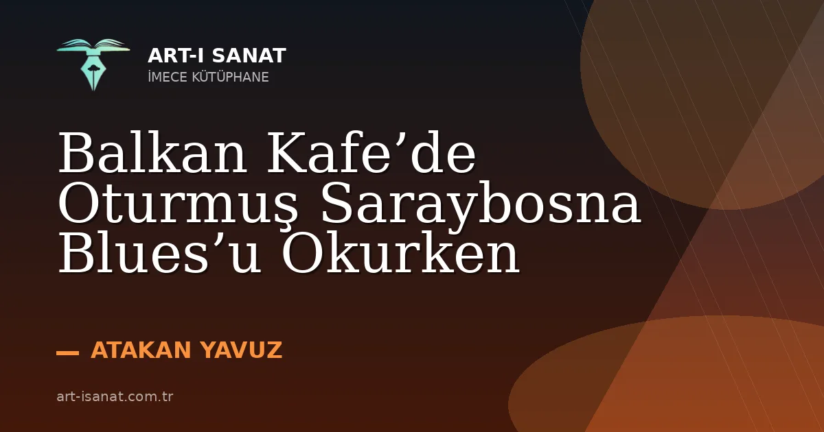 Balkan Kafe’de Oturmuş Saraybosna Blues’u Okurken