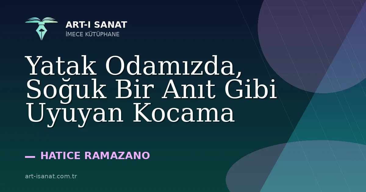 Yatak Odamızda, Soğuk Bir Anıt Gibi Uyuyan Kocama