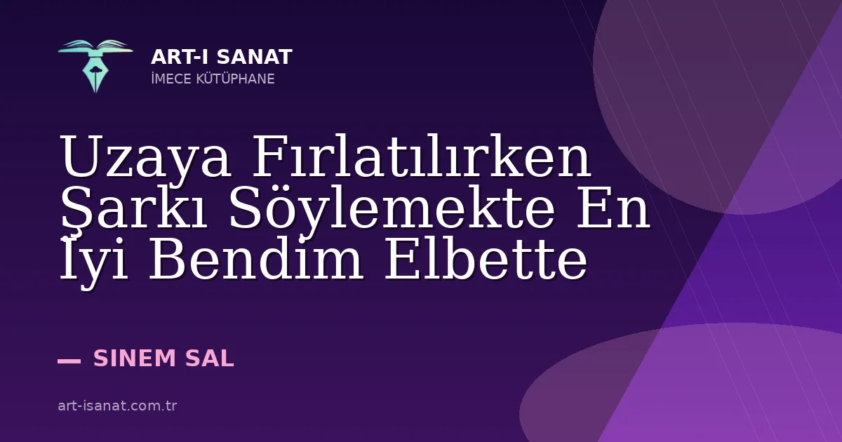 Uzaya Fırlatılırken Şarkı Söylemekte En İyi Bendim Elbette