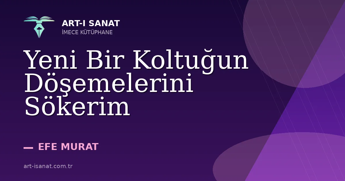 Yeni Bir Koltuğun Döşemelerini Sökerim
