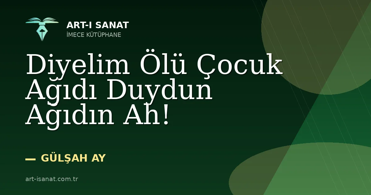 Diyelim Ölü Çocuk Ağıdı Duydun Ağıdın Ah!
