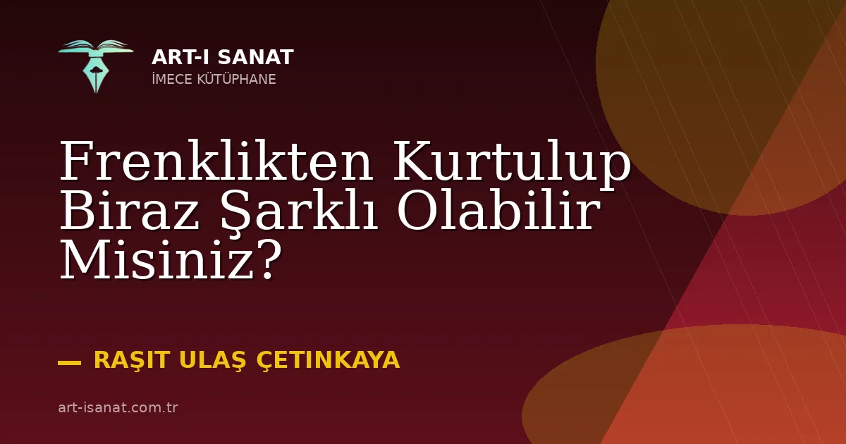 Frenklikten Kurtulup Biraz Şarklı Olabilir Misiniz?