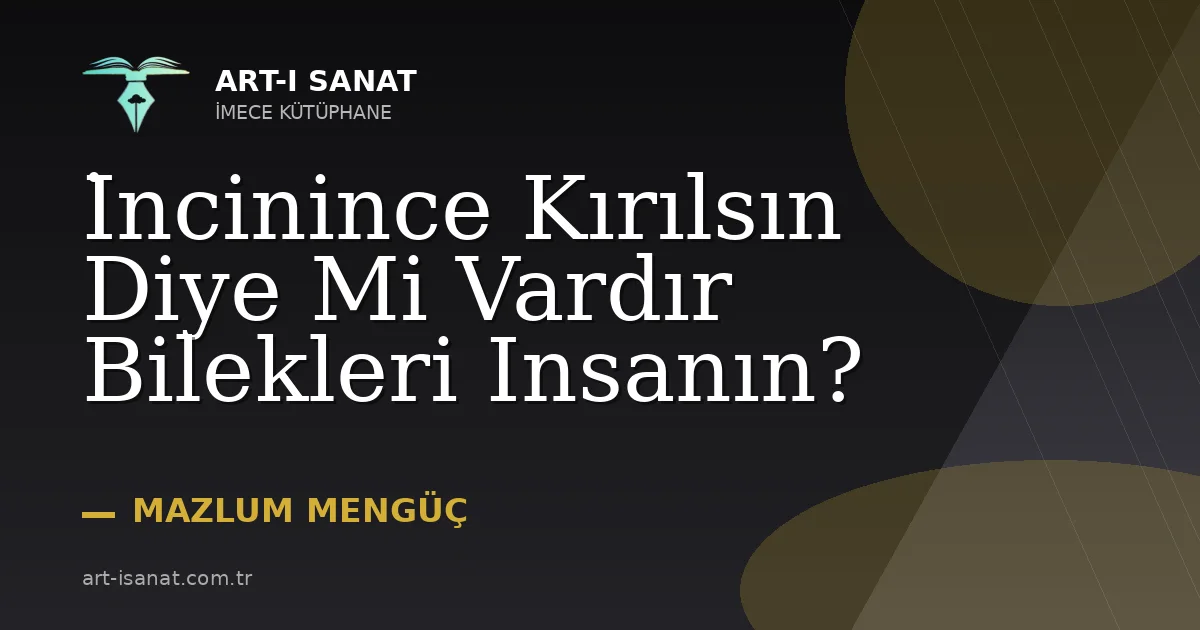 İncinince Kırılsın Diye Mi Vardır Bilekleri Insanın?