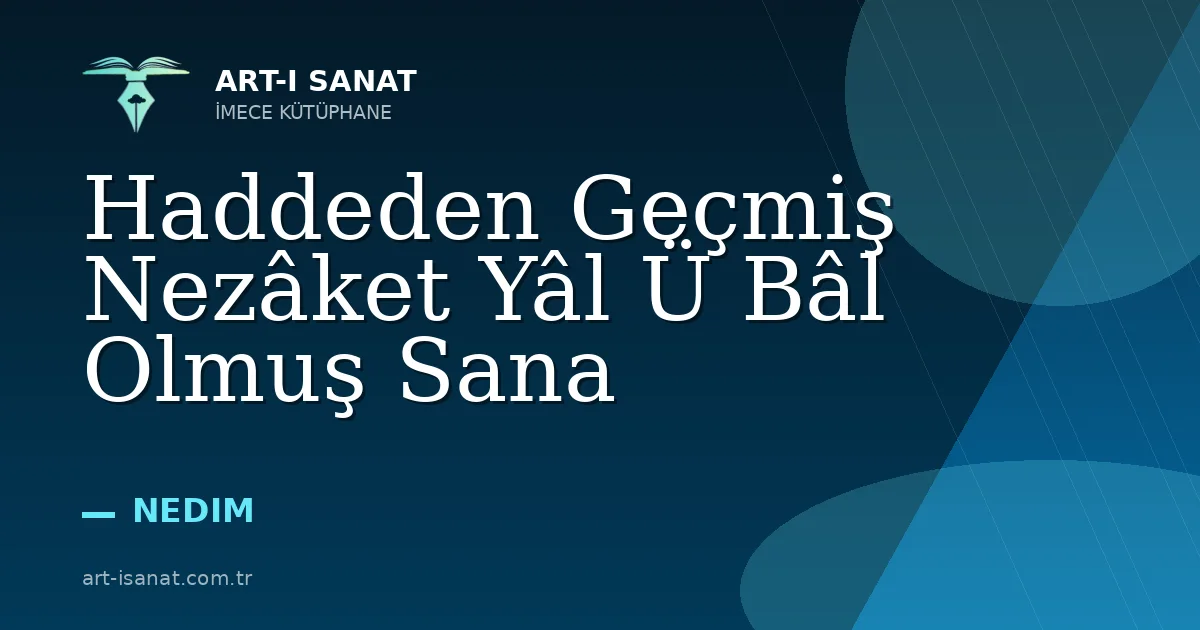 Haddeden Geçmiş Nezâket Yâl Ü Bâl Olmuş Sana