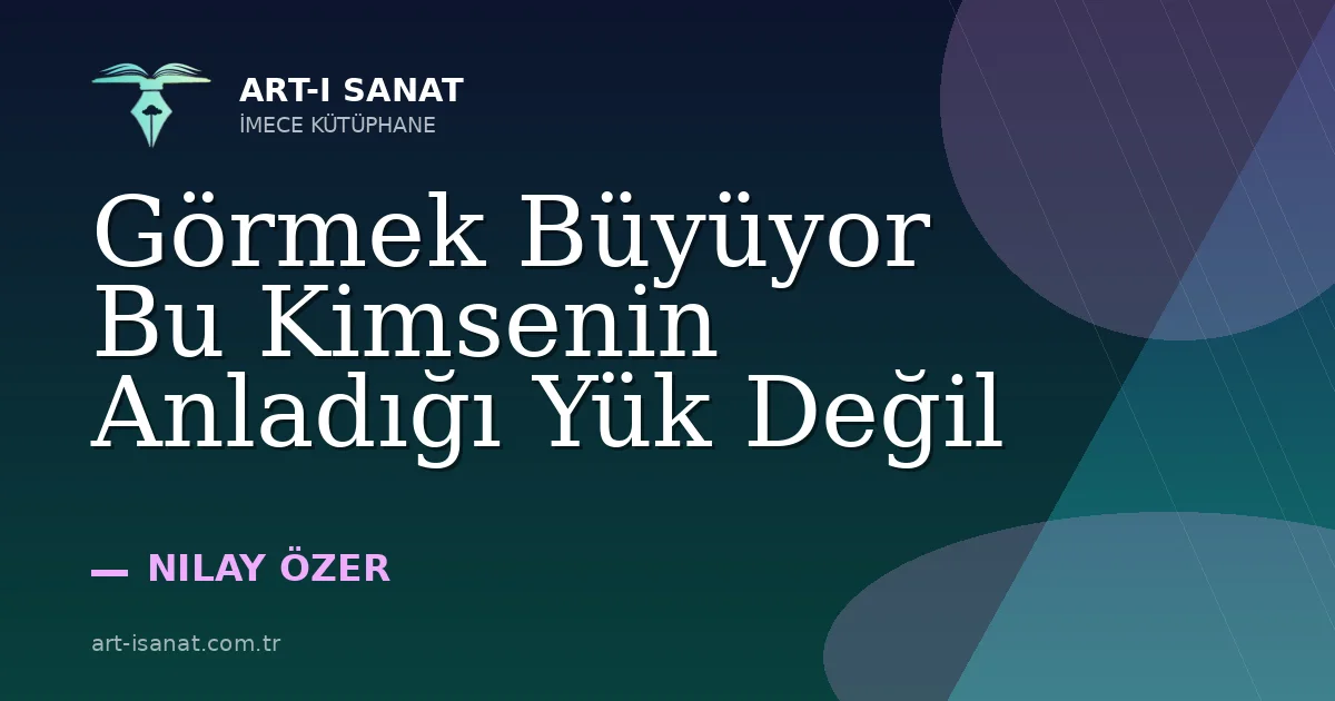 Görmek Büyüyor Bu Kimsenin Anladığı Yük Değil