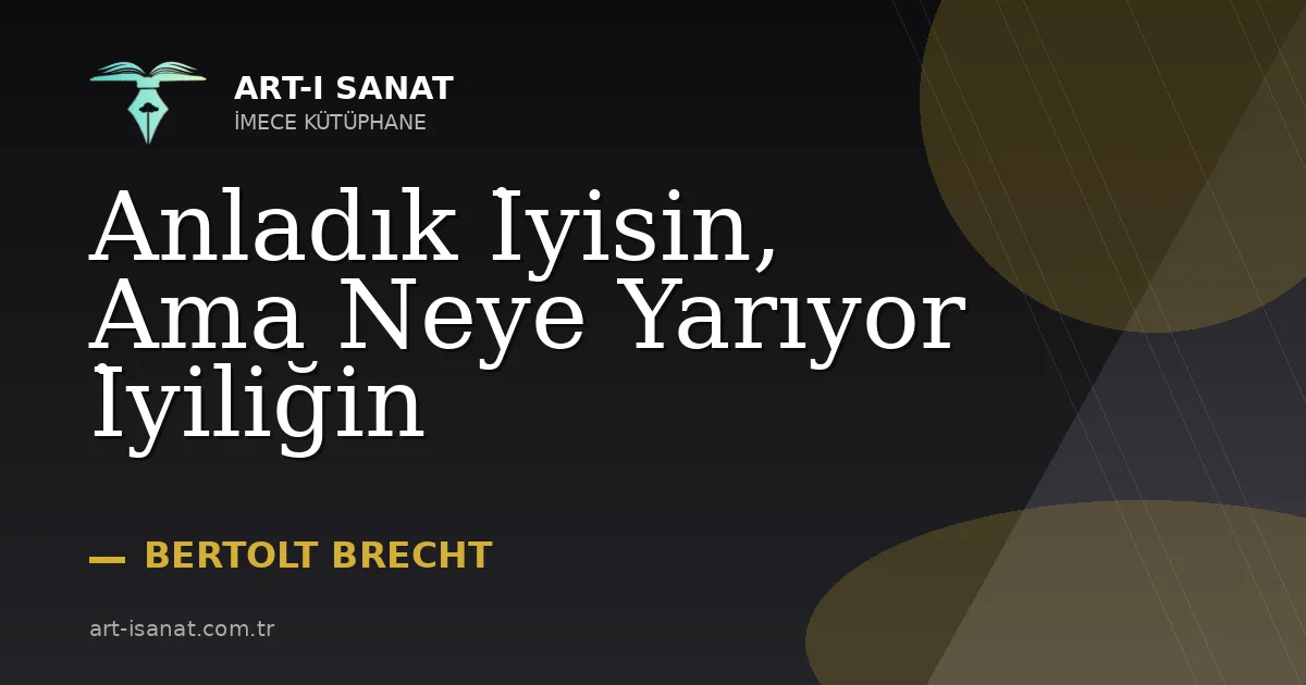Anladık İyisin, Ama Neye Yarıyor İyiliğin