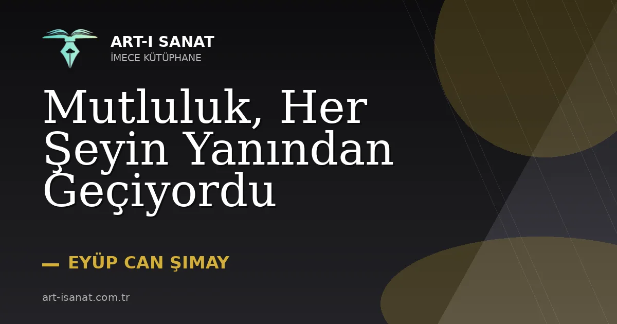 Mutluluk, Her Şeyin Yanından Geçiyordu