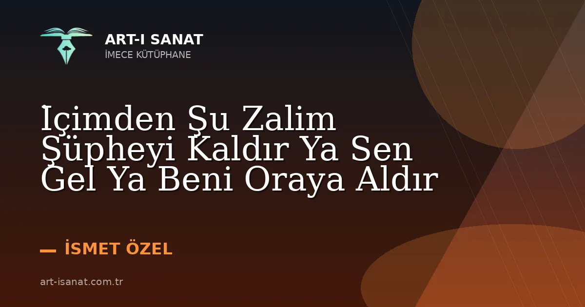 İçimden Şu Zalim Şüpheyi Kaldır Ya Sen Gel Ya Beni Oraya Aldır