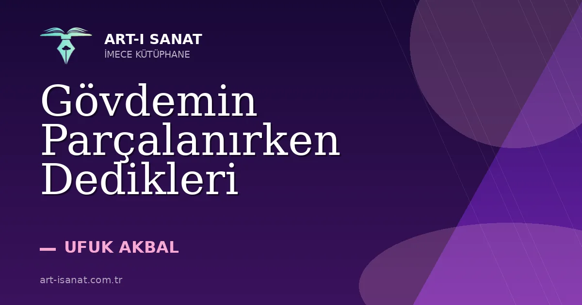 Gövdemin Parçalanırken Dedikleri