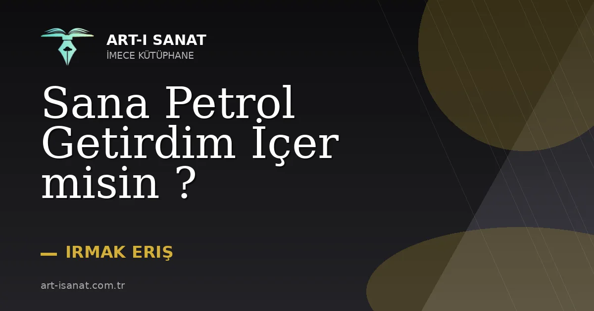 Sana Petrol Getirdim İçer misin ?