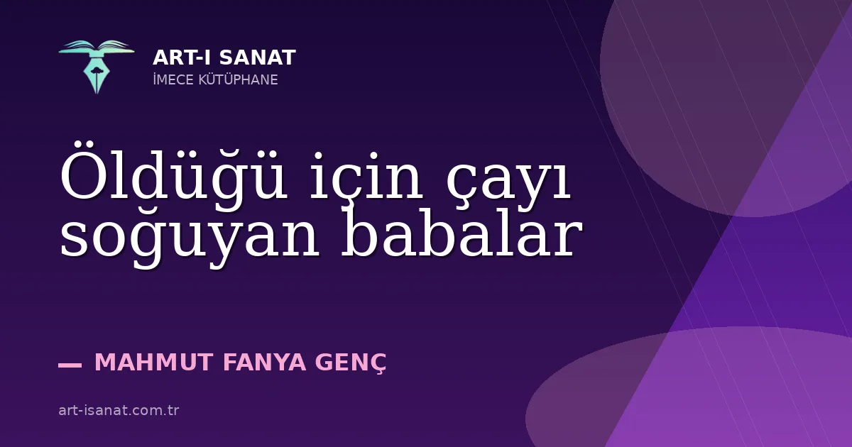 Öldüğü için çayı soğuyan babalar