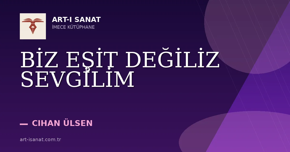 BİZ EŞİT DEĞİLİZ SEVGİLİM
